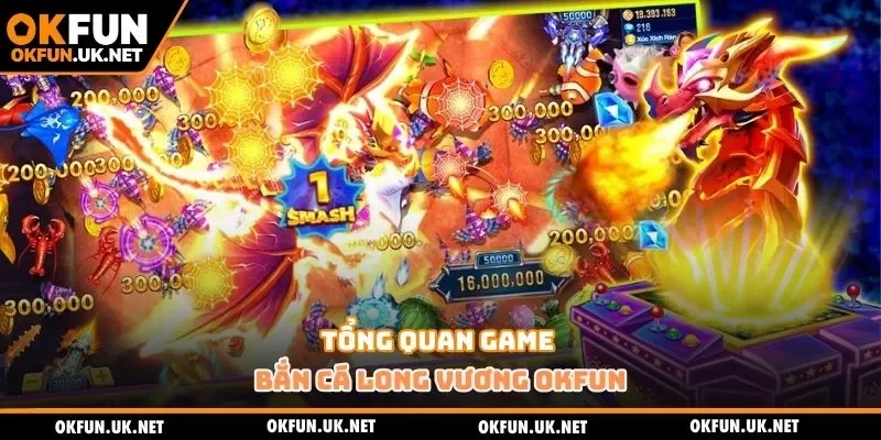 Tổng quan game bắn cá Long Vương Okfun