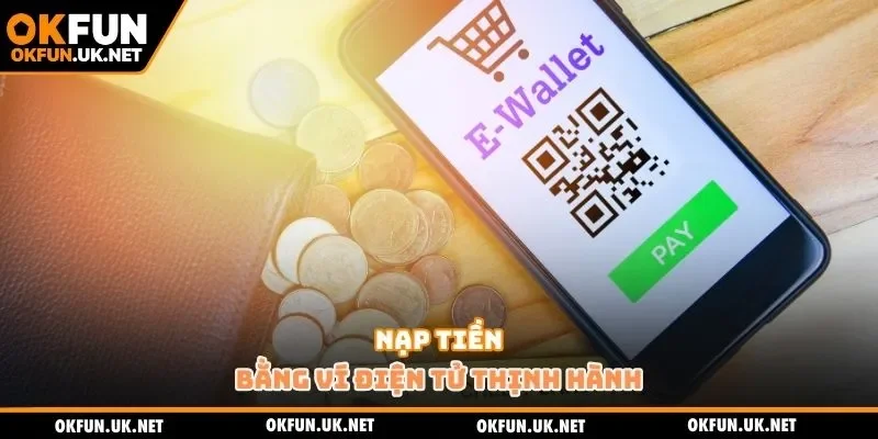 Nạp tiền bằng ví điện tử thịnh hành