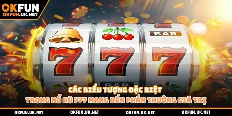 Các biểu tượng đặc biệt trong nổ hũ 777 mang đến phần thưởng giá trị